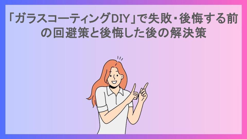 「ガラスコーティングDIY」で失敗・後悔する前の回避策と後悔した後の解決策